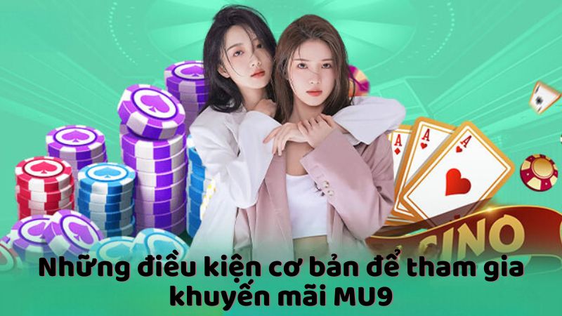 Những điều kiện cơ bản để tham gia khuyến mãi MU9