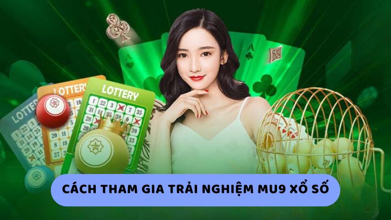 Cách tham gia trải nghiệm Mu9 xổ số