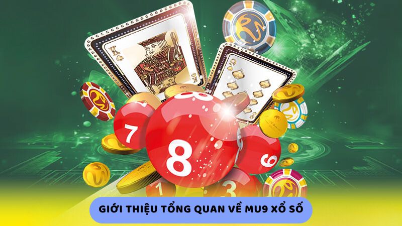 Giới thiệu tổng quan về Mu9 xổ số