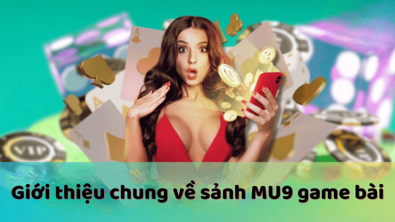 Giới thiệu chung về sảnh MU9 game bài