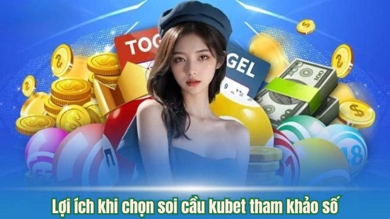 Lợi ích khi chọn soi cầu kubet tham khảo số